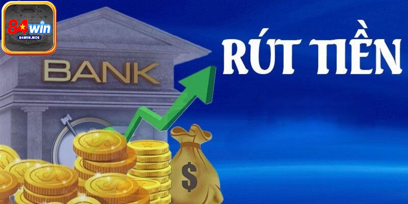 Các yêu cầu khi thực hiện rút tiền 84WIN